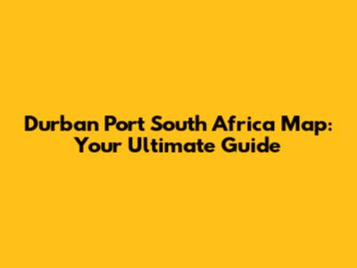 Durban Port South Africa Map: Your Ultimate Guide