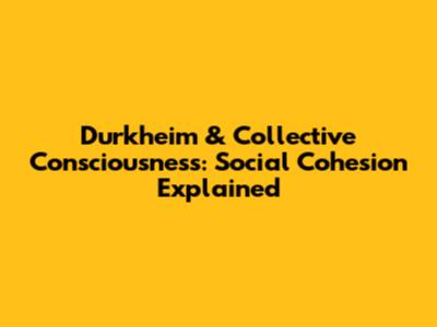 Durkheim & Collective Consciousness: Social Cohesion Explained