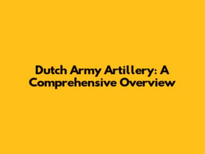 Dutch Army Artillery: A Comprehensive Overview
