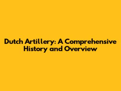 Dutch Artillery: A Comprehensive History and Overview