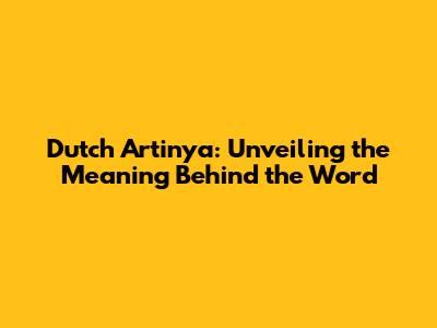 Dutch Artinya: Unveiling the Meaning Behind the Word