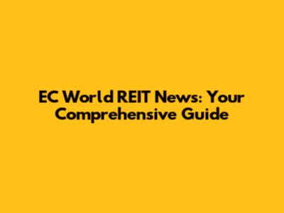 EC World REIT News: Your Comprehensive Guide