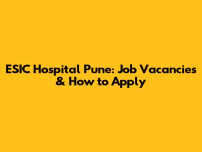 ESIC Hospital Pune: Job Vacancies & How to Apply