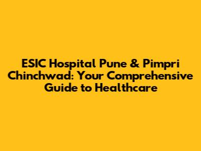 ESIC Hospital Pune & Pimpri Chinchwad: Your Comprehensive Guide to Healthcare