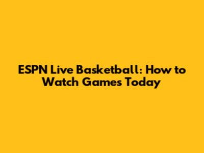 ESPN Live Basketball: How to Watch Games Today