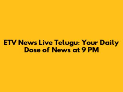 ETV News Live Telugu: Your Daily Dose of News at 9 PM