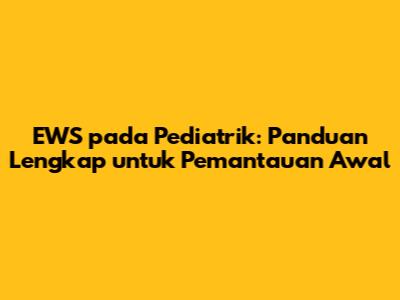 EWS pada Pediatrik: Panduan Lengkap untuk Pemantauan Awal