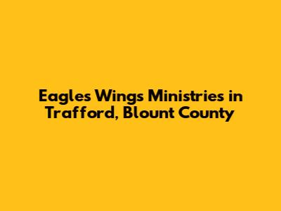 Eagle's Wings Ministries in Trafford, Blount County
