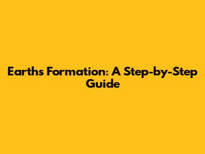 Earth's Formation: A Step-by-Step Guide
