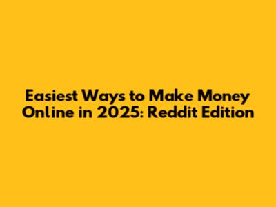 Easiest Ways to Make Money Online in 2025: Reddit Edition