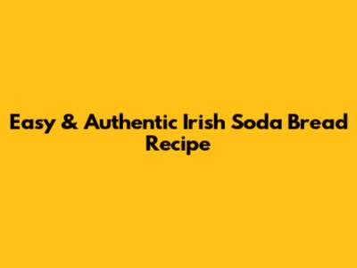 Easy & Authentic Irish Soda Bread Recipe