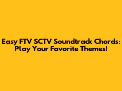Easy FTV SCTV Soundtrack Chords: Play Your Favorite Themes!