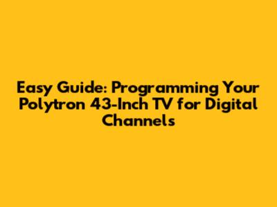 Easy Guide: Programming Your Polytron 43-Inch TV for Digital Channels
