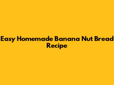 Easy Homemade Banana Nut Bread Recipe