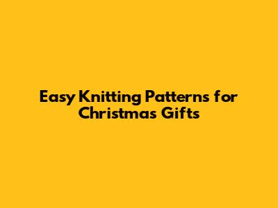 Easy Knitting Patterns for Christmas Gifts