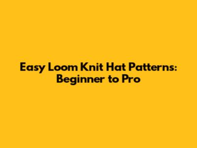 Easy Loom Knit Hat Patterns: Beginner to Pro