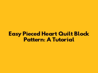 Easy Pieced Heart Quilt Block Pattern: A Tutorial