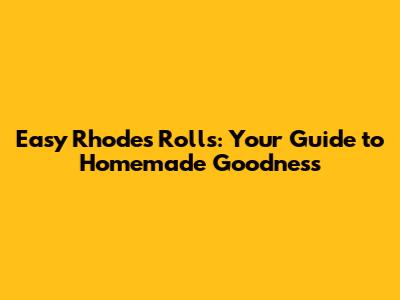 Easy Rhodes Rolls: Your Guide to Homemade Goodness