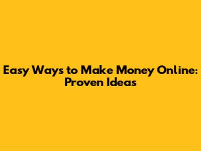 Easy Ways to Make Money Online: Proven Ideas