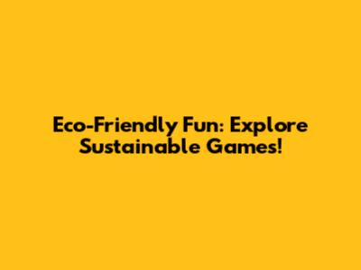 Eco-Friendly Fun: Explore Sustainable Games!