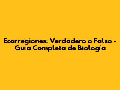Ecorregiones: Verdadero o Falso - Guía Completa de Biología