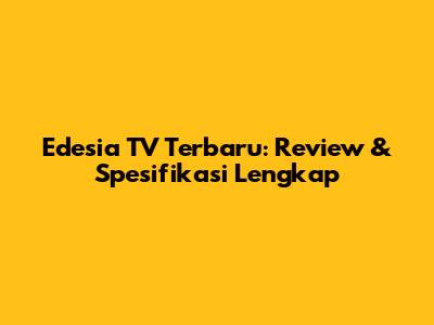 Edesia TV Terbaru: Review & Spesifikasi Lengkap