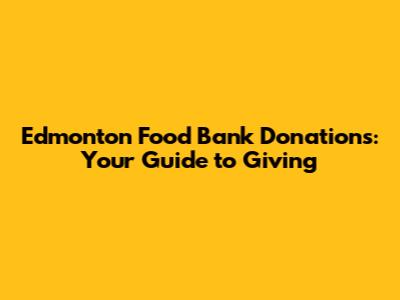 Edmonton Food Bank Donations: Your Guide to Giving