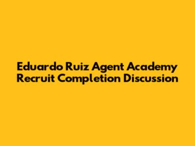 Eduardo Ruiz Agent Academy Recruit Completion Discussion