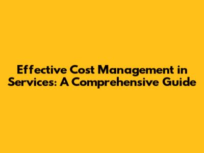 Effective Cost Management in Services: A Comprehensive Guide