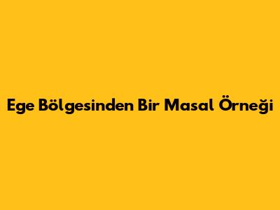 Ege Bölgesi'nden Bir Masal Örneği