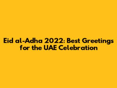 Eid al-Adha 2022: Best Greetings for the UAE Celebration