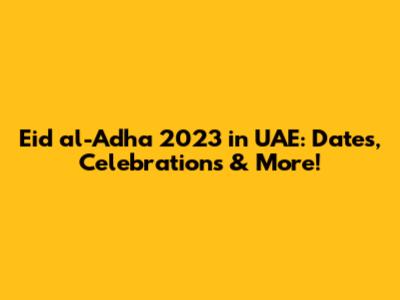 Eid al-Adha 2023 in UAE: Dates, Celebrations & More!