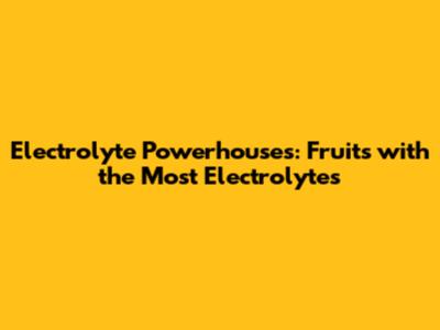 Electrolyte Powerhouses: Fruits with the Most Electrolytes