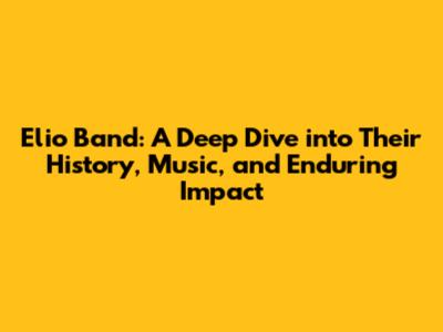 Elio Band: A Deep Dive into Their History, Music, and Enduring Impact