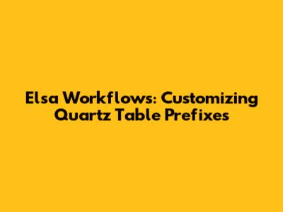 Elsa Workflows: Customizing Quartz Table Prefixes
