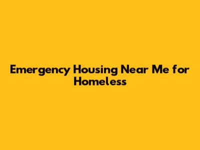 Emergency Housing Near Me for Homeless