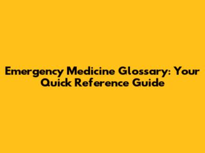 Emergency Medicine Glossary: Your Quick Reference Guide