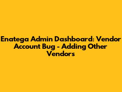 Enatega Admin Dashboard: Vendor Account Bug - Adding Other Vendors