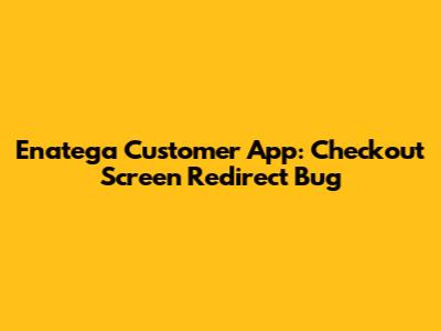 Enatega Customer App: Checkout Screen Redirect Bug