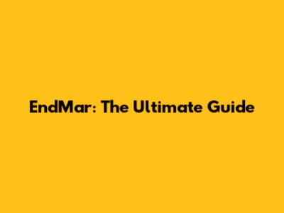 EndMar: The Ultimate Guide