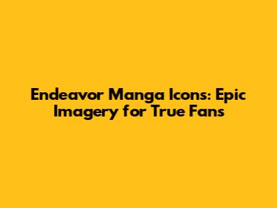 Endeavor Manga Icons: Epic Imagery for True Fans