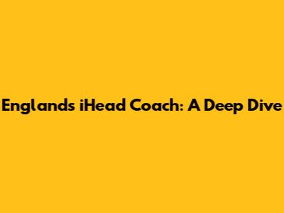 England's iHead Coach: A Deep Dive