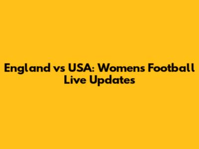 England vs USA: Women's Football Live Updates
