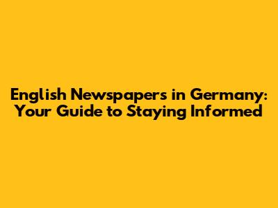 English Newspapers in Germany: Your Guide to Staying Informed