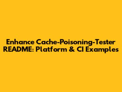 Enhance Cache-Poisoning-Tester README: Platform & CI Examples