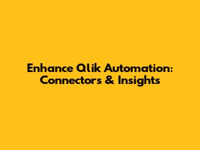 Enhance Qlik Automation: Connectors & Insights