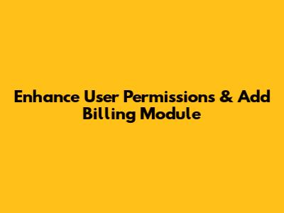 Enhance User Permissions & Add Billing Module