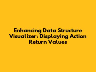 Enhancing Data Structure Visualizer: Displaying Action Return Values
