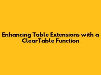 Enhancing Table Extensions with a `ClearTable` Function