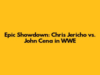Epic Showdown: Chris Jericho vs. John Cena in WWE